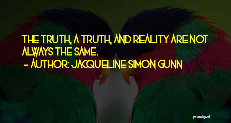 Jacqueline Simon Gunn Quotes: The Truth, A Truth, And Reality Are Not Always The Same.