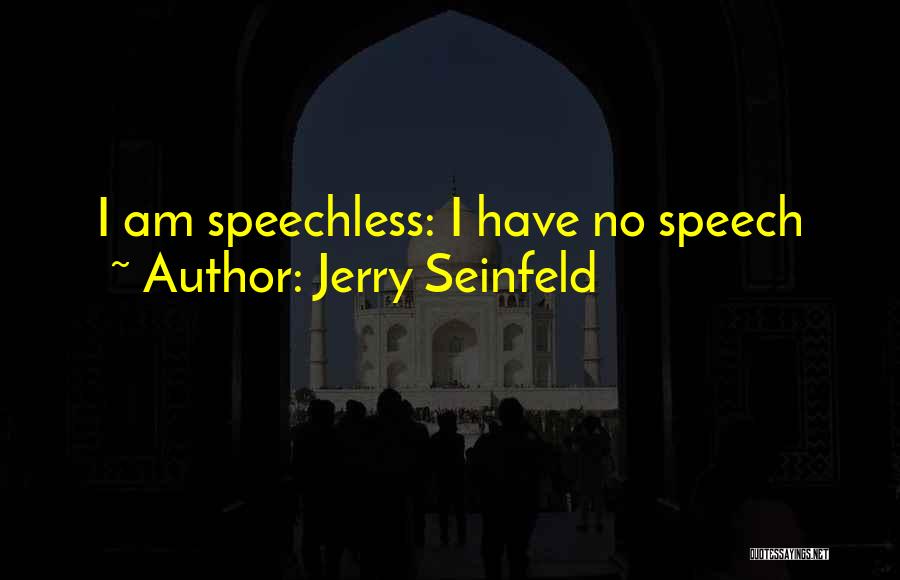 Jerry Seinfeld Quotes: I Am Speechless: I Have No Speech