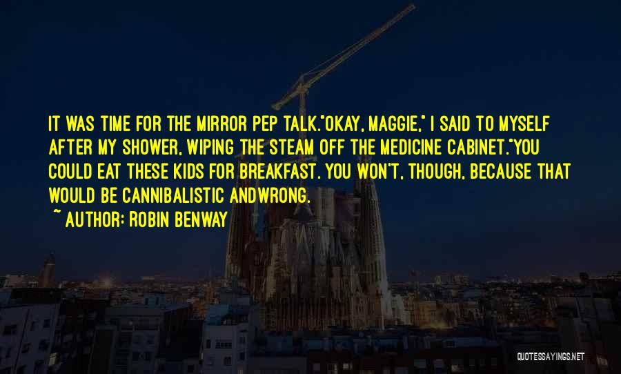 Robin Benway Quotes: It Was Time For The Mirror Pep Talk.okay, Maggie, I Said To Myself After My Shower, Wiping The Steam Off