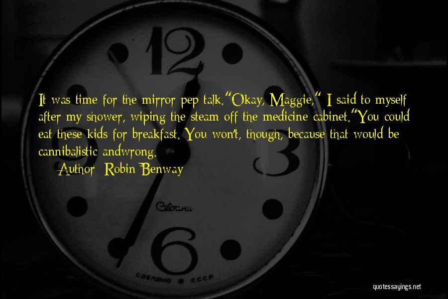 Robin Benway Quotes: It Was Time For The Mirror Pep Talk.okay, Maggie, I Said To Myself After My Shower, Wiping The Steam Off