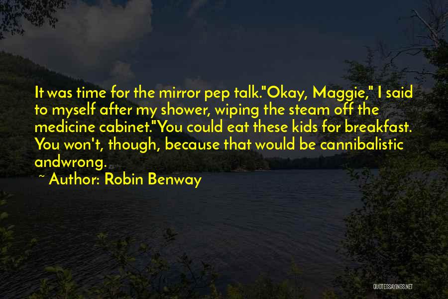 Robin Benway Quotes: It Was Time For The Mirror Pep Talk.okay, Maggie, I Said To Myself After My Shower, Wiping The Steam Off