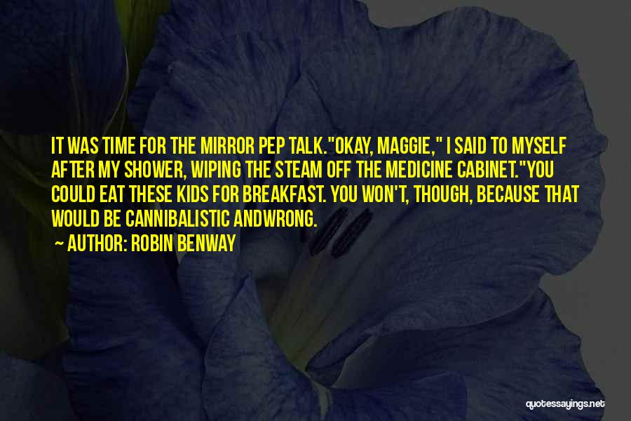 Robin Benway Quotes: It Was Time For The Mirror Pep Talk.okay, Maggie, I Said To Myself After My Shower, Wiping The Steam Off