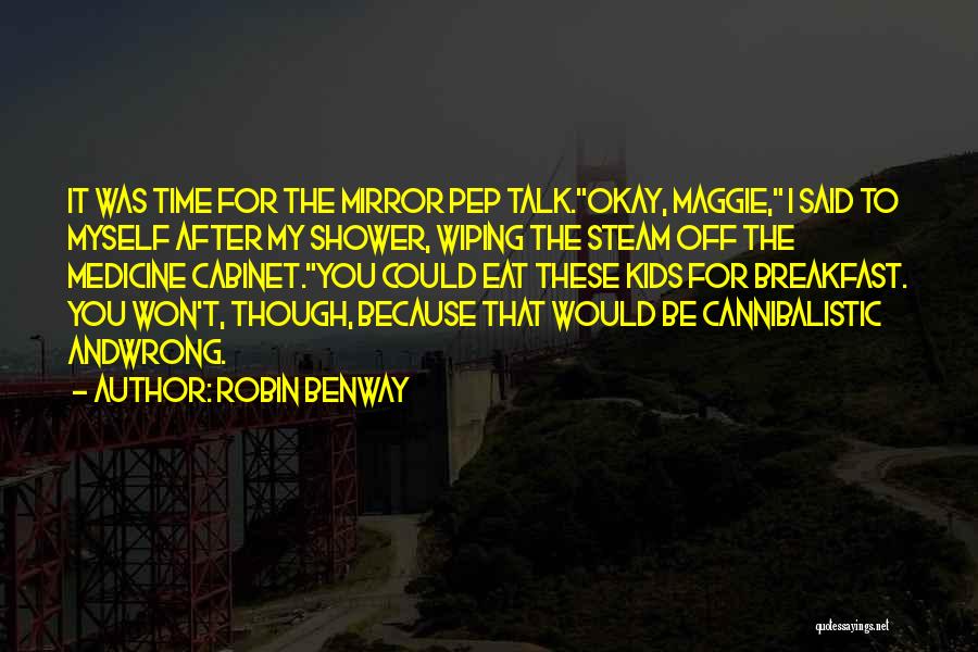 Robin Benway Quotes: It Was Time For The Mirror Pep Talk.okay, Maggie, I Said To Myself After My Shower, Wiping The Steam Off