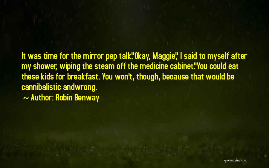 Robin Benway Quotes: It Was Time For The Mirror Pep Talk.okay, Maggie, I Said To Myself After My Shower, Wiping The Steam Off