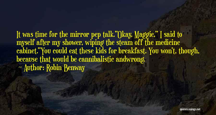 Robin Benway Quotes: It Was Time For The Mirror Pep Talk.okay, Maggie, I Said To Myself After My Shower, Wiping The Steam Off