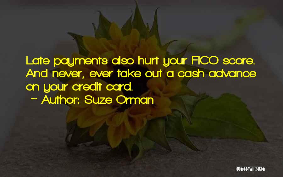 Suze Orman Quotes: Late Payments Also Hurt Your Fico Score. And Never, Ever Take Out A Cash Advance On Your Credit Card.