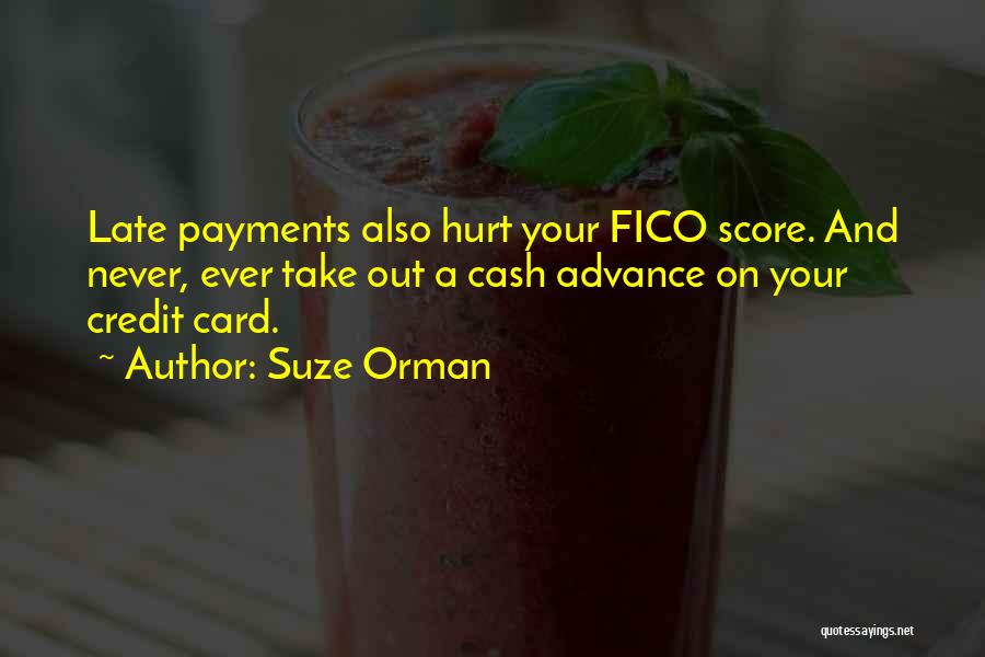 Suze Orman Quotes: Late Payments Also Hurt Your Fico Score. And Never, Ever Take Out A Cash Advance On Your Credit Card.