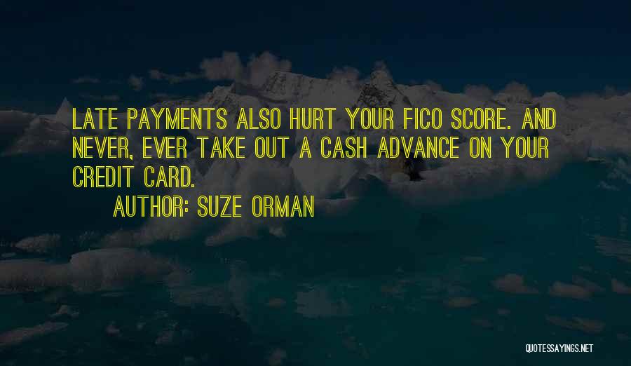 Suze Orman Quotes: Late Payments Also Hurt Your Fico Score. And Never, Ever Take Out A Cash Advance On Your Credit Card.