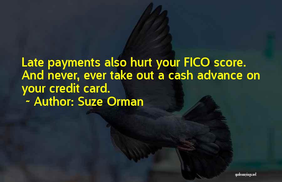 Suze Orman Quotes: Late Payments Also Hurt Your Fico Score. And Never, Ever Take Out A Cash Advance On Your Credit Card.