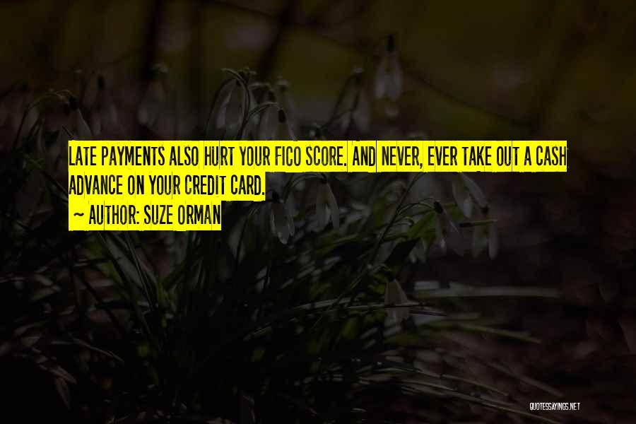Suze Orman Quotes: Late Payments Also Hurt Your Fico Score. And Never, Ever Take Out A Cash Advance On Your Credit Card.