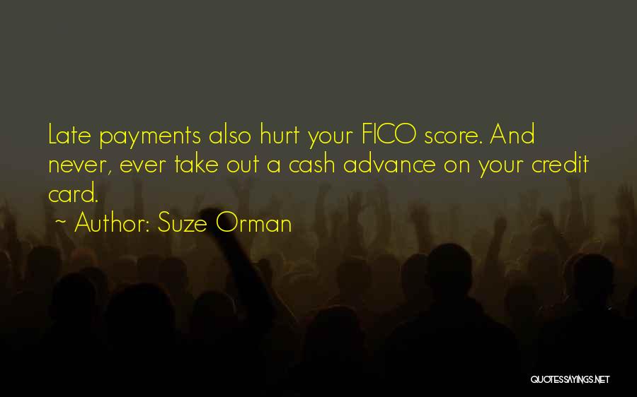 Suze Orman Quotes: Late Payments Also Hurt Your Fico Score. And Never, Ever Take Out A Cash Advance On Your Credit Card.