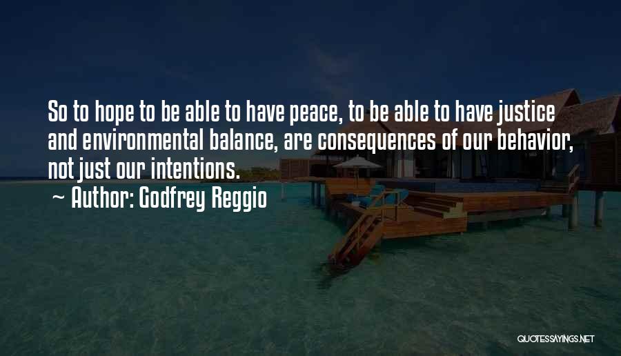 Godfrey Reggio Quotes: So To Hope To Be Able To Have Peace, To Be Able To Have Justice And Environmental Balance, Are Consequences