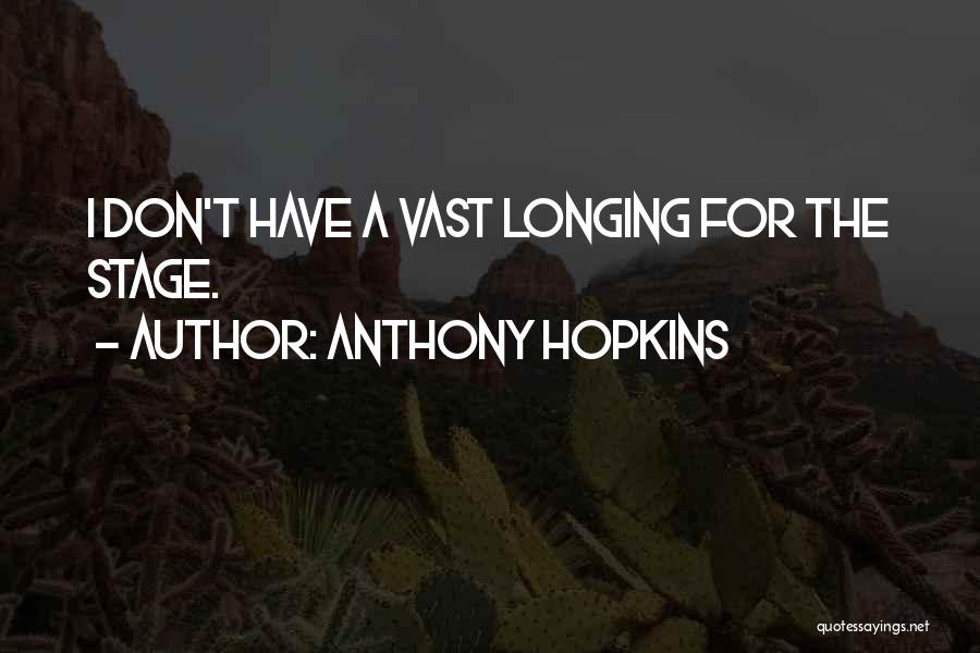 Anthony Hopkins Quotes: I Don't Have A Vast Longing For The Stage.