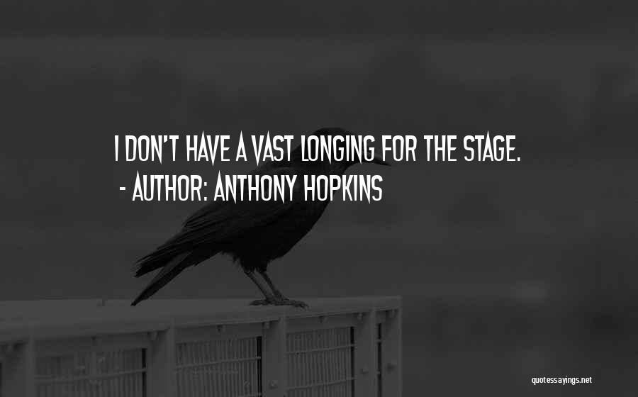 Anthony Hopkins Quotes: I Don't Have A Vast Longing For The Stage.