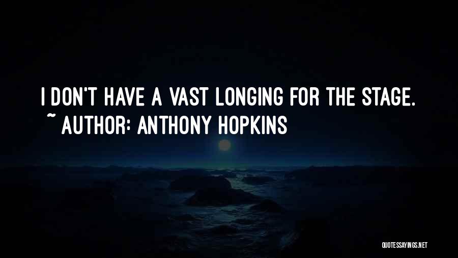 Anthony Hopkins Quotes: I Don't Have A Vast Longing For The Stage.