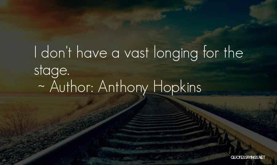 Anthony Hopkins Quotes: I Don't Have A Vast Longing For The Stage.