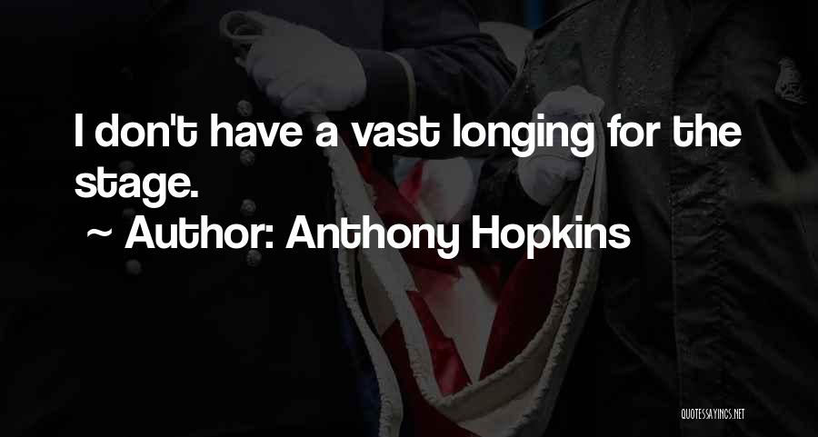 Anthony Hopkins Quotes: I Don't Have A Vast Longing For The Stage.