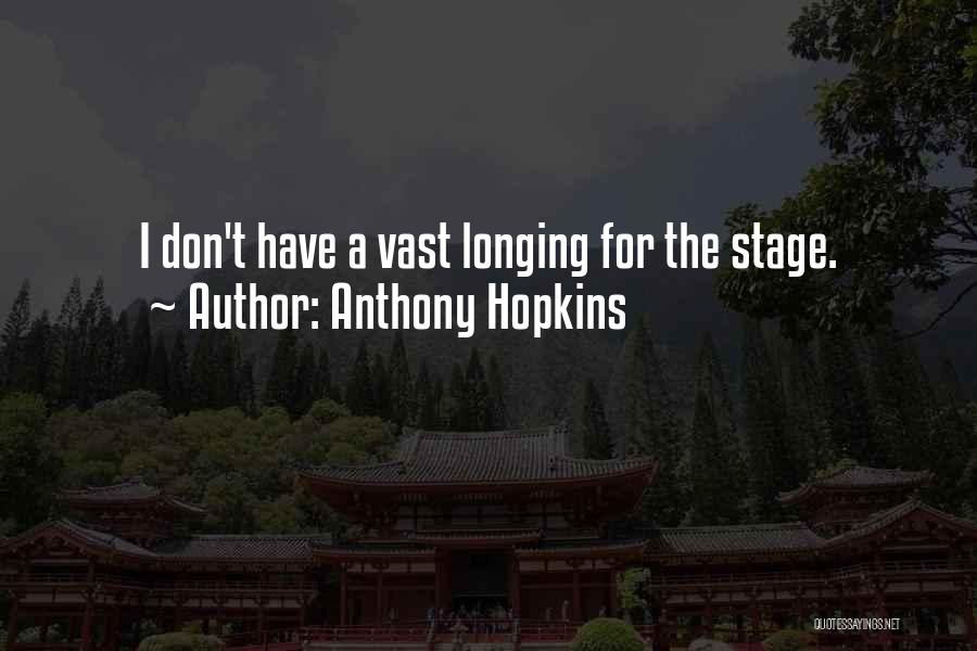 Anthony Hopkins Quotes: I Don't Have A Vast Longing For The Stage.