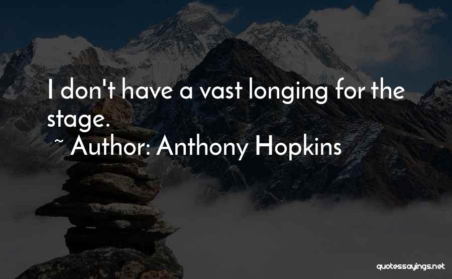 Anthony Hopkins Quotes: I Don't Have A Vast Longing For The Stage.