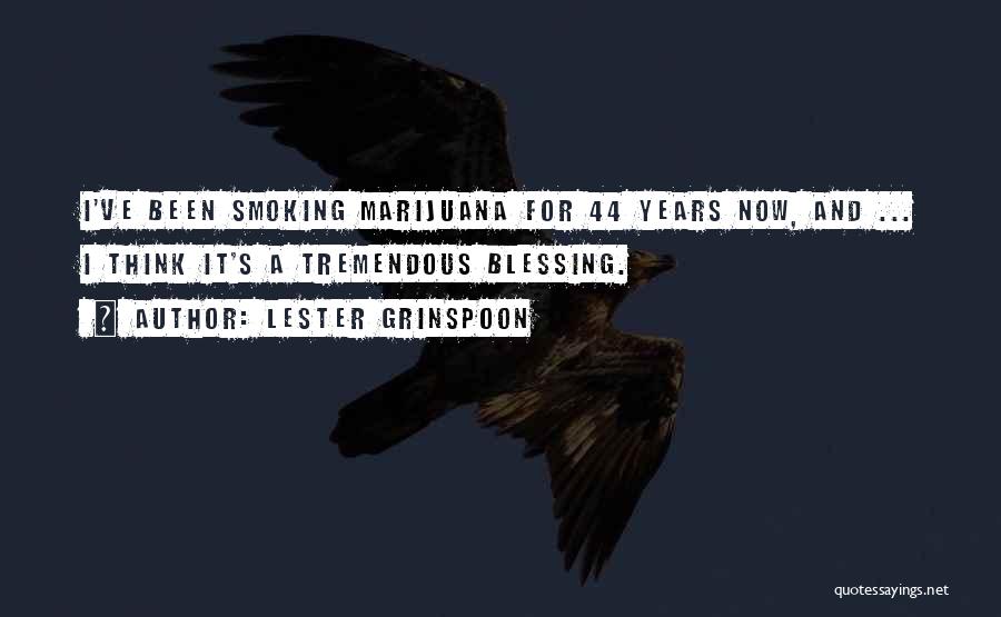 Lester Grinspoon Quotes: I've Been Smoking Marijuana For 44 Years Now, And ... I Think It's A Tremendous Blessing.