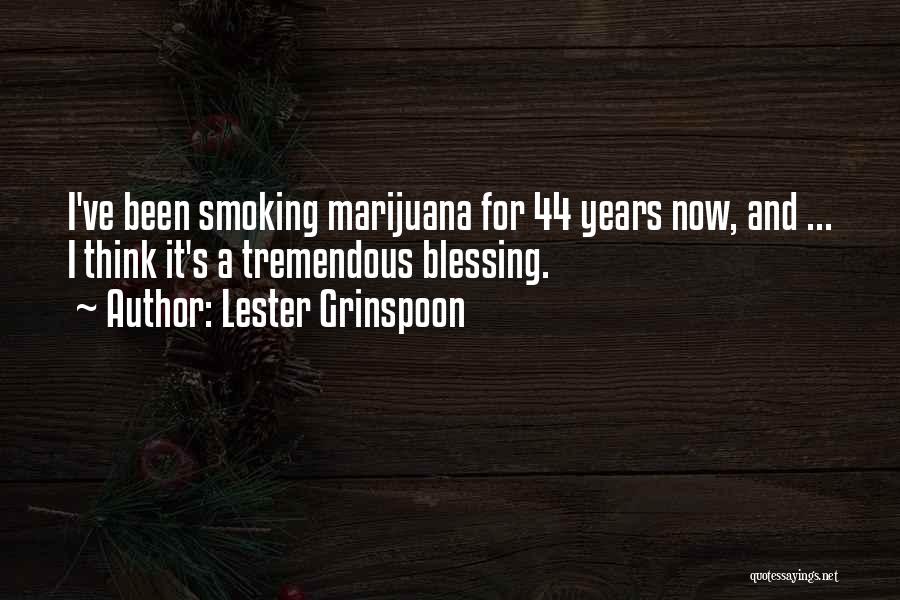 Lester Grinspoon Quotes: I've Been Smoking Marijuana For 44 Years Now, And ... I Think It's A Tremendous Blessing.