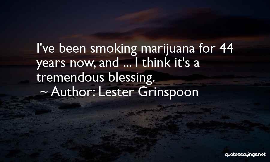 Lester Grinspoon Quotes: I've Been Smoking Marijuana For 44 Years Now, And ... I Think It's A Tremendous Blessing.