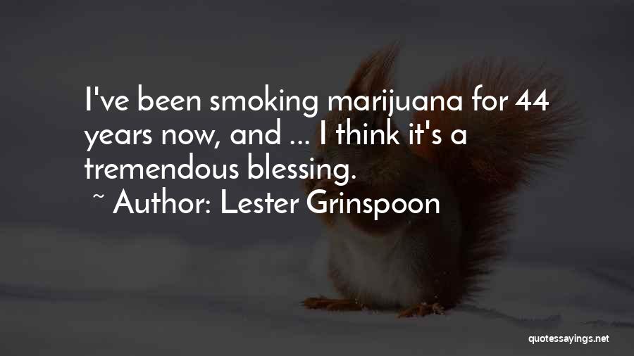 Lester Grinspoon Quotes: I've Been Smoking Marijuana For 44 Years Now, And ... I Think It's A Tremendous Blessing.