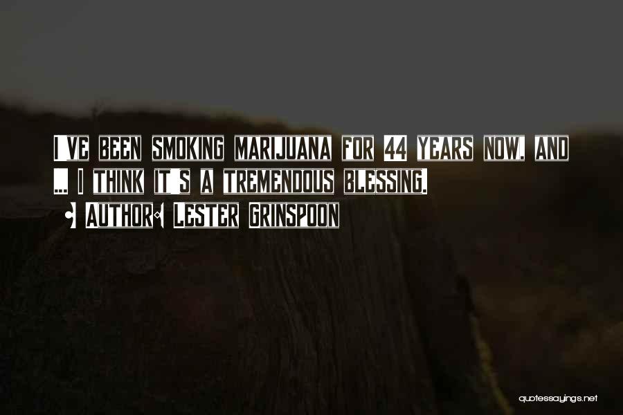 Lester Grinspoon Quotes: I've Been Smoking Marijuana For 44 Years Now, And ... I Think It's A Tremendous Blessing.