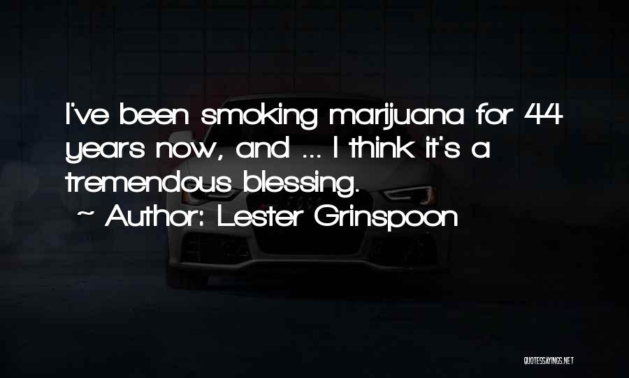 Lester Grinspoon Quotes: I've Been Smoking Marijuana For 44 Years Now, And ... I Think It's A Tremendous Blessing.