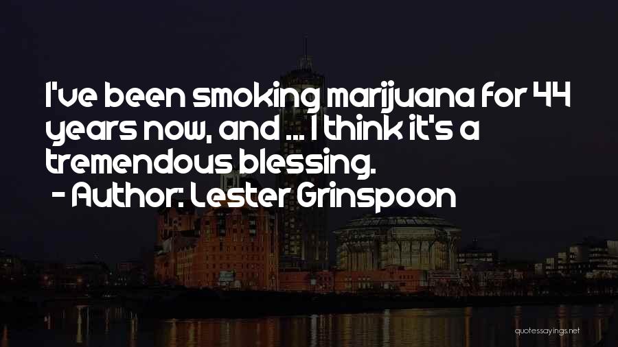 Lester Grinspoon Quotes: I've Been Smoking Marijuana For 44 Years Now, And ... I Think It's A Tremendous Blessing.