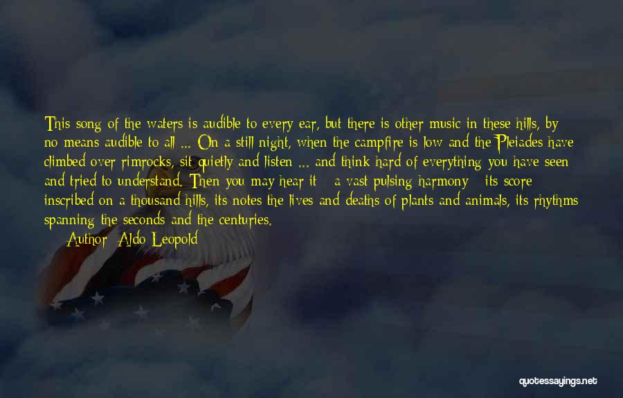 Aldo Leopold Quotes: This Song Of The Waters Is Audible To Every Ear, But There Is Other Music In These Hills, By No