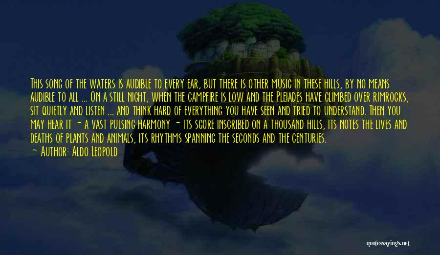 Aldo Leopold Quotes: This Song Of The Waters Is Audible To Every Ear, But There Is Other Music In These Hills, By No