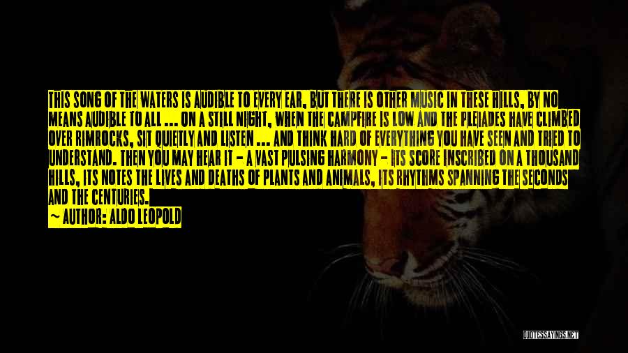 Aldo Leopold Quotes: This Song Of The Waters Is Audible To Every Ear, But There Is Other Music In These Hills, By No