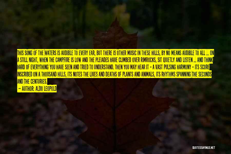 Aldo Leopold Quotes: This Song Of The Waters Is Audible To Every Ear, But There Is Other Music In These Hills, By No