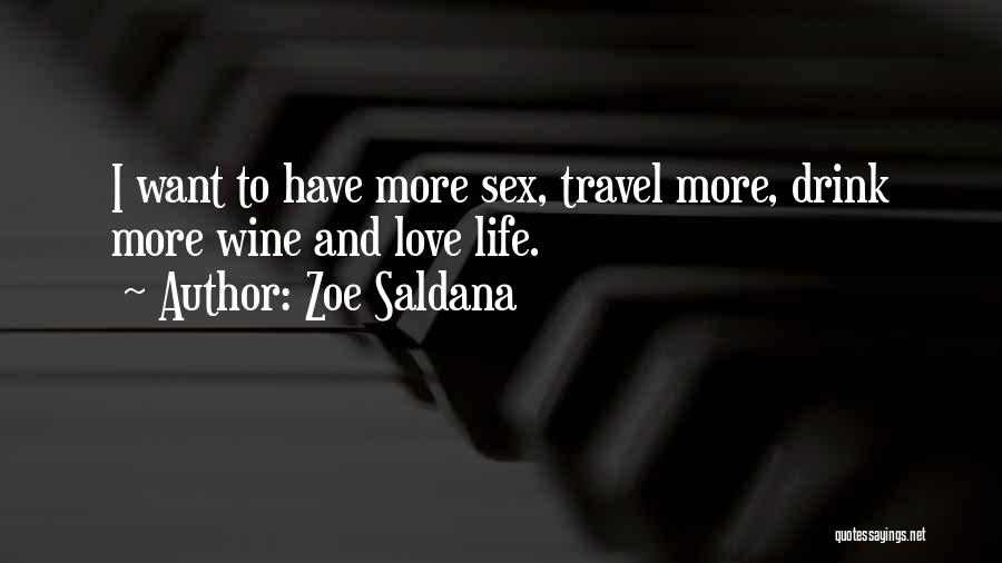 Zoe Saldana Quotes: I Want To Have More Sex, Travel More, Drink More Wine And Love Life.