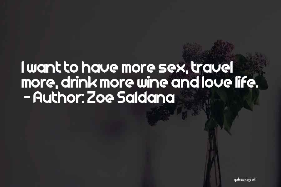 Zoe Saldana Quotes: I Want To Have More Sex, Travel More, Drink More Wine And Love Life.