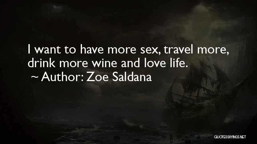 Zoe Saldana Quotes: I Want To Have More Sex, Travel More, Drink More Wine And Love Life.