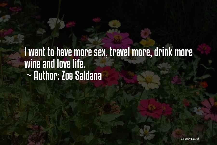 Zoe Saldana Quotes: I Want To Have More Sex, Travel More, Drink More Wine And Love Life.