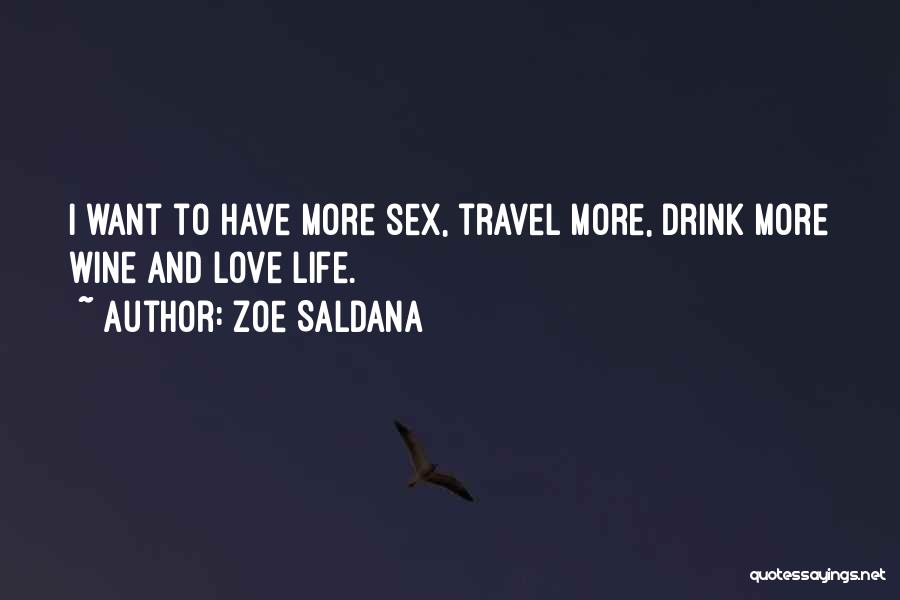 Zoe Saldana Quotes: I Want To Have More Sex, Travel More, Drink More Wine And Love Life.