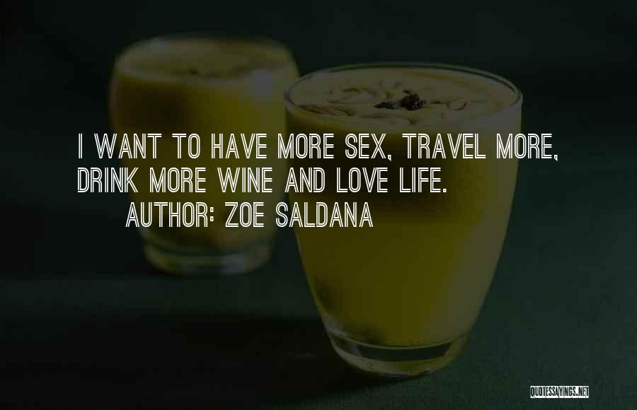 Zoe Saldana Quotes: I Want To Have More Sex, Travel More, Drink More Wine And Love Life.