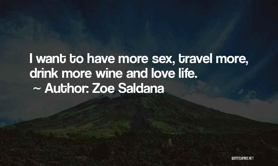 Zoe Saldana Quotes: I Want To Have More Sex, Travel More, Drink More Wine And Love Life.