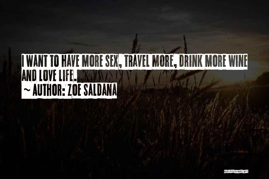 Zoe Saldana Quotes: I Want To Have More Sex, Travel More, Drink More Wine And Love Life.