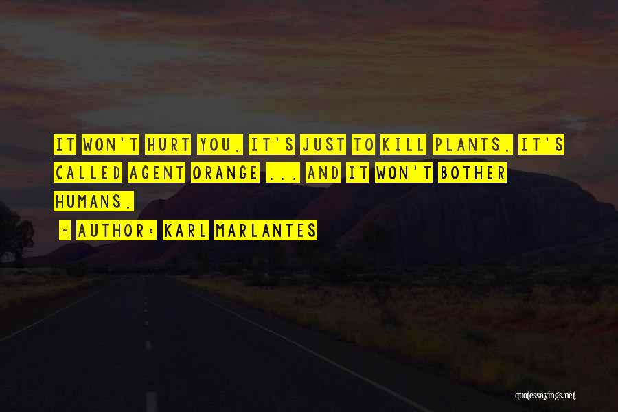 Karl Marlantes Quotes: It Won't Hurt You. It's Just To Kill Plants. It's Called Agent Orange ... And It Won't Bother Humans.