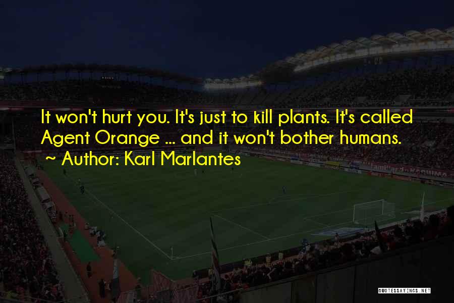 Karl Marlantes Quotes: It Won't Hurt You. It's Just To Kill Plants. It's Called Agent Orange ... And It Won't Bother Humans.