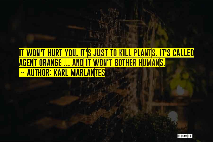 Karl Marlantes Quotes: It Won't Hurt You. It's Just To Kill Plants. It's Called Agent Orange ... And It Won't Bother Humans.