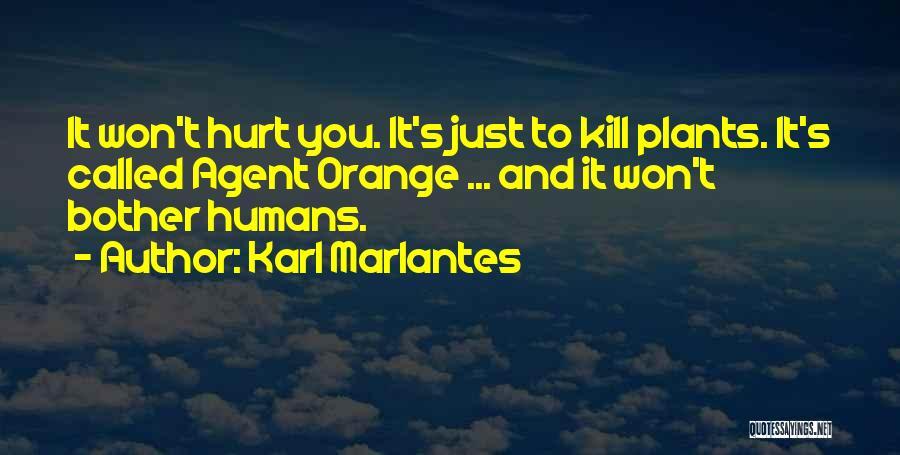 Karl Marlantes Quotes: It Won't Hurt You. It's Just To Kill Plants. It's Called Agent Orange ... And It Won't Bother Humans.