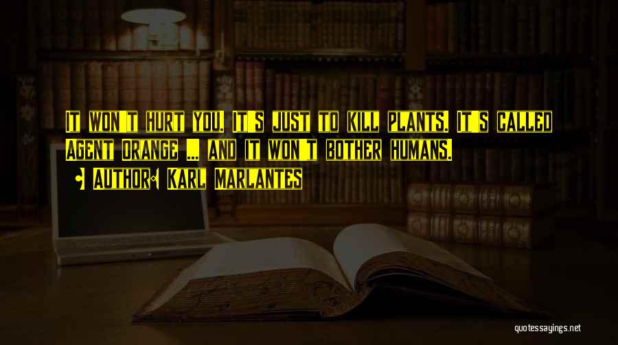 Karl Marlantes Quotes: It Won't Hurt You. It's Just To Kill Plants. It's Called Agent Orange ... And It Won't Bother Humans.