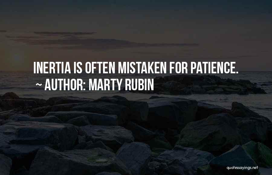 Marty Rubin Quotes: Inertia Is Often Mistaken For Patience.