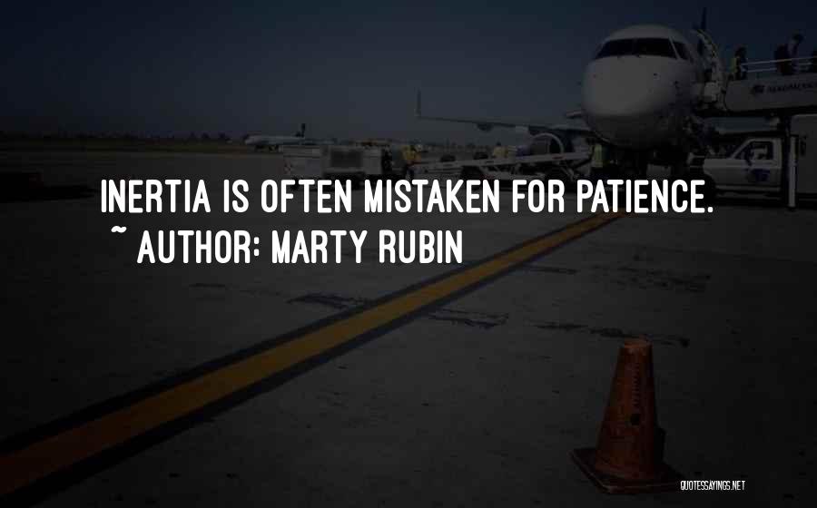 Marty Rubin Quotes: Inertia Is Often Mistaken For Patience.