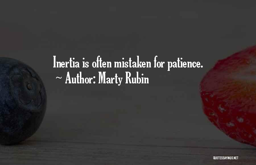 Marty Rubin Quotes: Inertia Is Often Mistaken For Patience.